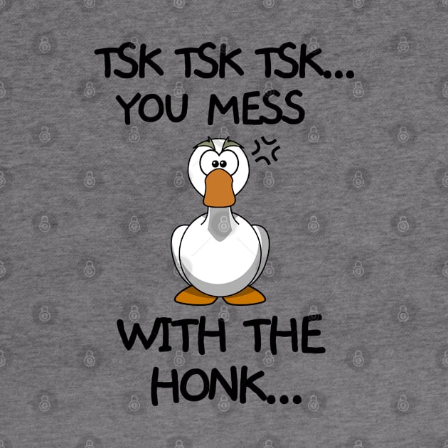 You mess with the honk by mksjr